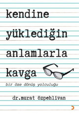 Kendine Yüklediğin Anlamlarla Kavga - Bir Öze Dönüş Yolculuğu Murat Özpehlivan Cinius