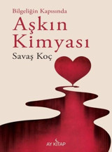 Aşkın Kimyası - Bilgeliğin Kapısında Savaş Koç Ay Kitap