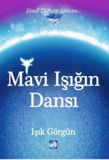Mavi Işığın Dansı - Şimdi Değişim Zamanı Işık Görgün Işık Terapi Yayınları