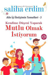 Kendime Düşeni Yaparak Mutlu Olmak İstiyorum - Aile İçi İletişimin Temelleri 3 Saliha Erdim Hayat Yayıncılık