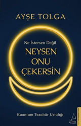 Ne İstersen Değil Neysen Onu Çekersin - Kuantum Tezahür Ustalığı Ayşe Tolga Destek Yayınları
