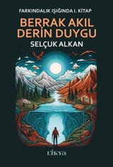 Berrak Akıl Derin Duygu - Farkındalık Işığında 1. Kitap Selçuk Alkan Likya