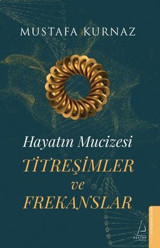 Titreşimler ve Frekanslar - Hayatın Mucizesi Mustafa Kurnaz Destek Yayınları