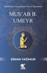 Mus'ab B. Umeyr: Müslüman Gençliğinin Öncü Öğretmeni Sinan Yağmur Korkut Yayınları