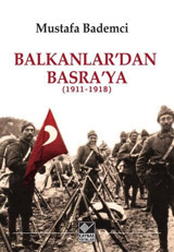 Balkanlar'dan Basra'ya 1911-1918 Mustafa Bademci Kaynak Yayınları
