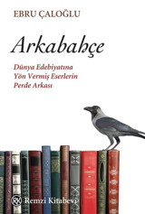 Arkabahçe - Dünya Edebiyatına Yön Vermiş Eserlerin Perde Arkası Ebru Çaloğlu Remzi Kitabevi