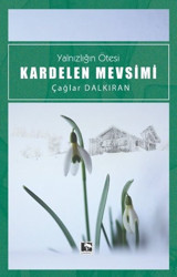 Kardelen Mevsimi - Yalnızlığın Ötesi Çağlar Dalkıran Çınaraltı Yayınları
