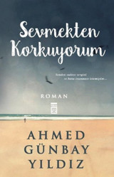 Sevmekten Korkuyorum Ahmed Günbay Yıldız Timaş Yayınları