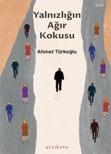 Yalnızlığın Ağır Kokusu Ahmet Türkoğlu Ayrıkotu Yayınları