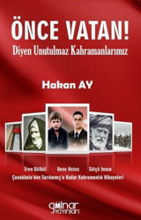 Önce Vatan! Diyen Unutulmaz Kahramanlarımız Hakan Ay Gülnar Yayınları