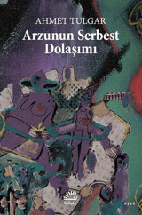 Arzunun Serbest Dolaşımı Ahmet Tulgar İletişim Yayınları