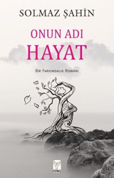 Onun Adı Hayat - Bir Farkındalık Romanı Solmaz Şahin Feniks Kitap