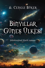 Binyıllar Güneş Ülkesi - Bilimkurgusal Felsefe Romanı A. Cengiz Büker Cinius