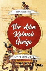 Bir Adın Kalmalı Geriye - Bir Cezeri Romanı Hatice Kübra İpek Çelik Yayınevi