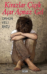 Kirazlar Çiçek Açar Açmaz Gel Orhun Veli Batu Ozan Yayıncılık