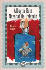 Albayım Beni Nezahat ile Evlendir İlhami Algör İletişim Yayınları