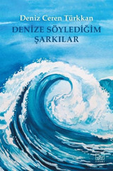 Denize Söylediğim Şarkılar Deniz Ceren Türkkan İthaki Yayınları