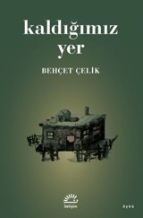 Kaldığımız Yer Behçet Çelik İletişim Yayınları