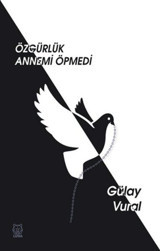 Özgürlük Annemi Öpmedi Gülay Vural Luna Yayınları
