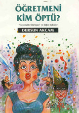 Öğretmeni Kim Öptü? Dursun Akçam Arkadaş Yayıncılık