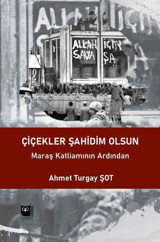 Çiçekler Şahidim Olsun - Maraş Katliamının Ardından Ahmet Turgay Şot Somut Yayın Dağıtım
