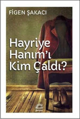 Hayriye Hanım'ı Kim Çaldı? Figen Şakacı İletişim Yayınları