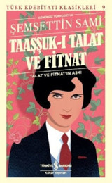 Taaşşuk-ı Talat ve Fitnat-Günümüz Türkçesiyle Şemseddin Sami İş Bankası Kültür Yayınları