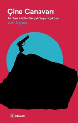Çine Canavarı-Bir Seri Katilin Gerçek Yaşamöyküsü Arif Uyguç Edisyon Kitap