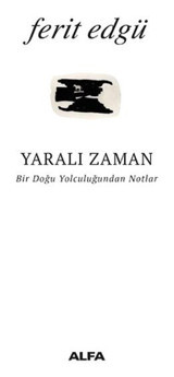 Yaralı Zaman-Bir Doğu Yolculuğundan Notlar Ferit Edgü Alfa Yayıncılık