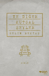 Ve Diğer Kutsal Şeyler Selim Bektaş Can Yayınları