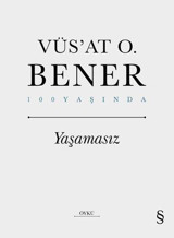 Yaşamasız - 100 Yaşında Vüsat O. Bener Everest Yayınları