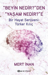 Beyin Nedir'den Yaşam Nedir'e Bir Hayat Serüveni: Türker Kılıç Mert İnan Epsilon Yayınevi