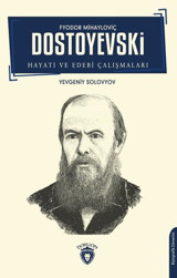 Fyodor Mihayloviç Dostoyevski - Hayatı ve Edebi Çalışmaları Yevgeniy Solovyov Dorlion Yayınevi