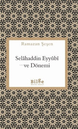 Selahaddin Eyyubi ve Dönemi Ramazan Şeşen Bilge Kültür Sanat