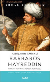 Padişahın Amirali: Barbaros Hayreddin-Korsan ve İmparatorluk Kurucusu Ernle Bradford Alfa Yayıncılık