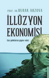 İllüzyon Ekonomisi - Can Yeleklerini Giyme Vakti Burak Arzova Destek Yayınları