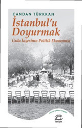 İstanbul'u Doyurmak: Gıda İaşesinin Politik Ekonomisi Candan Türkkan İletişim Yayınları