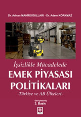 İşsizlikle Mücadelede Emek Piyasası Politikaları Adnan Mahiroğulları, Adem Korkmaz Ekin Basım Yayın