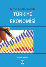 Temel Göstergelerle Türkiye Ekonomisi Özgür Tonus Ekin Basım Yayın