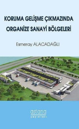 Koruma Gelişme Çıkmazında Organize Sanayi Bölgeleri Esmeray Alacadağlı Astana Yayınları