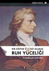Bir Eğitim Ülküsü Olarak Ruh Yüceliği Friedrich von Schiller Say Yayınları