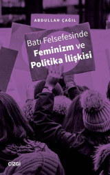 Batı Felsefesinde Feminizm ve Politika İlişkisi Abdullah Çağıl Çizgi Kitabevi
