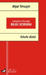 Felsefenin Önceliği Bilgi Sorunu Afşar Timuçin Bulut Yayınları