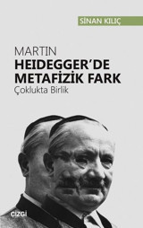 Martin Heidegger'de Metafizik Fark-Çoklukta Birlik Sinan Kılıç Çizgi Kitabevi