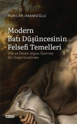 Modern Batı Düşüncesinin Felsefi Temelleri - Din ve İnsan Algısı Üzerine Bir Değerlendirme Tuncay İmamoğlu Çizgi Kitabevi