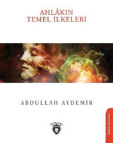 Ahlakın Temel İlkeleri Abdullah Aydemir Dorlion Yayınevi