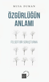 Özgürlüğün Anlamı - Felsefi Bir Soruşturma Musa Duman Küre Yayınları