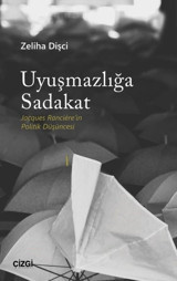 Uyuşmazlığa Sadakat - Jacques Ranciere'in Politik Düşüncesi Zeliha Dişçi Çizgi Kitabevi