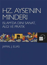 Hz.Ayşe'nin Minderi: İslam'da Dini Sanat Algı ve Pratik Jamal J. Elias Küre Yayınları