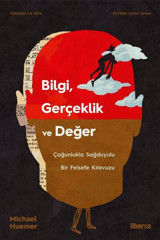 Bilgi Gerçeklik ve Değer - Çoğunlukla Sağduyulu Bir Felsefe Kılavuzu Michael Huemer Liberus